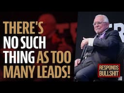 THERE'S NO SUCH THING AS TOO MANY LEADS! | DAN RESPONDS TO BULLSHIT