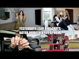 Yesterdays | Car Ride Chats, Botox Refresh, Life at Home