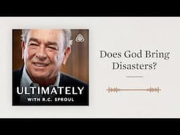 Does God Bring Disasters?: Ultimately with R.C. Sproul