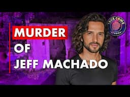 The Murder of Jeff Machado | True Crime Documentary 2025