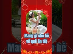 Mang đồ gì cho bé về quê ăn tết đây các mẹ? #tet2025 #venhaantet #vequeantet  #mebimsua  #mevabe