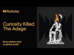 Curiosity Killed the Adage | Radiolab Podcast