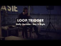 Loop Trigger - Nelly Furtado- Say It Right [ loop cover ] 10.07.2019