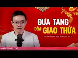 ĐƯA TANG ĐÊM GIAO THỪA - Chuyện tâm linh ngày Tết Nguyễn Huy kể