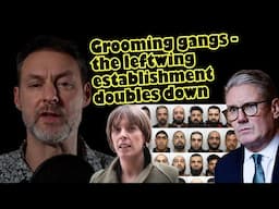 Grooming gangs - the leftwing establishment double down - Keir Starmer, Jess Phillips and the media