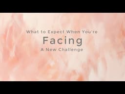 What to Expect When You’re Facing a New Challenge - Part 3