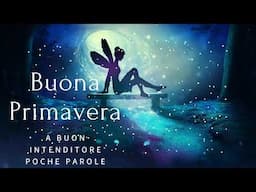 BUONA PRIMAVERA - A BUON INTENDITORE POCHE PAROLE #PotenzeDivine #sullaTerraSacra