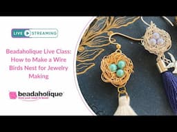 Beadaholique Live Class: How to Make a Wire Bird's Nest for Jewelry Making