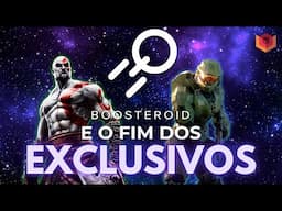 BOOSTEROID: o FIM dos EXCLUSIVOS está CHEGANDO