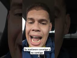 Se metieron conmigo no contigo