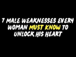 The Truth About Men 97% Of Women Never Learn |7 Male Weaknesses  Woman Must Know To Unlock His Heart