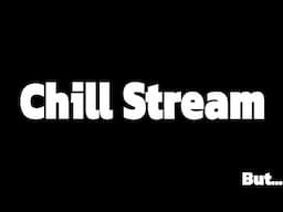 Chill Gaming Stream But Nothing...