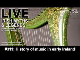 LIVE IRISH MYTHS Episode #311: The history of music in early Ireland