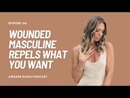 Your Wounded Masculine Energy Is Repelling What You Want