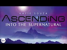 Ascending Into The Supernatural // Katie Souza