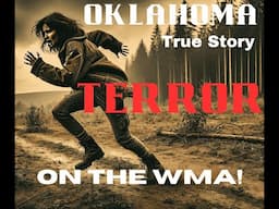 TERROR on the WMA! - An OKLAHOMA True Story- Episode #144