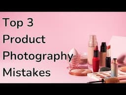 Top 3 Common Product Photography Mistakes (And How to Fix Them Fast!)