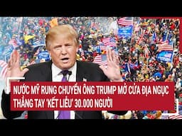 Nước Mỹ rung chuyển, ông Trump ‘kết liễu’ 30.000 người nhập cư trái phép