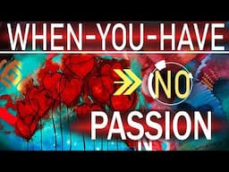 When You "DON'T" Have A Passion -