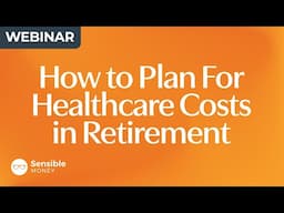 How to Plan for Healthcare Costs in Retirement 2024: Full Webinar + Q&A