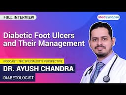 Diabetic Foot Ulcers and Their Management with Dr. Ayush Chandra