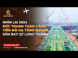 Nhìn lại 2024- Bức tranh toàn cảnh tiến độ các dự án hạ tầng quanh sân bay quốc tế Long Thành