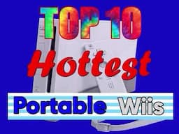 Top 10 Hottest Portable Wiis (REUPLOAD)