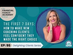 The First 7 Days: How to Make New Coaching Clients Feel Confident They Made the Right Choice Ep. 95