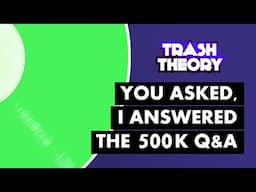 You Asked, I Answered | Trash Theory 500K Q&A