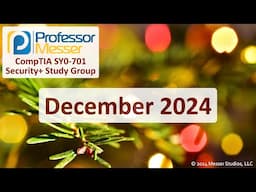 Professor Messer's SY0-701 Security+ Study Group - December 2024