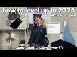 HOW TO LEVEL UP IN 2025: ultimate guide to change your life & become a better you (day in the life)