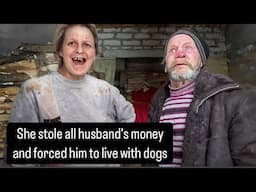 She stole all husband's money and put him up with the dogs.