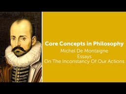 Michel De Montaigne, Essays | On The Inconstancy Of Our Actions | Philosophy Core Concepts