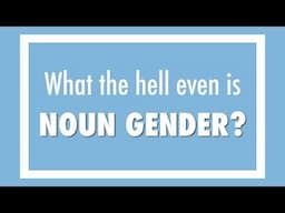 Noun Gender: What the hell even is it?!