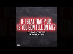 if i beat that p up is you gon tell on me (Jersey Club) - DJ Taj, Tricks