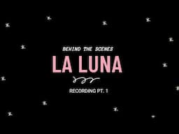 LUNA - 'La Luna' BEHIND THE SCENES | Recording [PART 1]