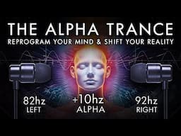 The Alpha Trance - Reprogram Your Mind & Shift Your Reality- 10 Hz Binaural Beat