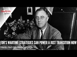 FDR’s Wartime Strategies Can Power a Just Transition Now – Martin Hart-Landsberg Pt. 2/2