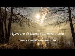 APERTURA DI CUORE E' TORNARE A CASA - LETTURA SCIAMANICA PERSONALIZZATA #EssereLuce