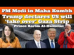 #PMModi in #MahaKumbh, # Trump declares US will ‘take over’ Gaza Strip #PrinceKarimAlHusseini