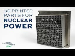 3D Printing Speeds Up Nuclear Power Part Production | The Cool Parts Show