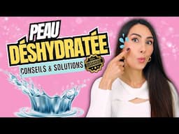 PEAU DÉSHYDRATÉE ? 💦 Les SOLUTIONS & CONSEILS qui fonctionnent 💯