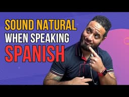 How To Sound More NATURAL When Speaking Spanish!