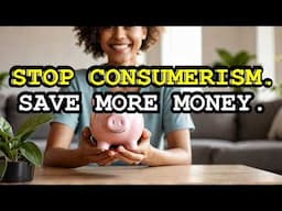 Stop Consumerism From Ruining Your Life | Frugal Living