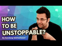 How To Be Unstoppable? By Sandeep Maheshwari | Hindi