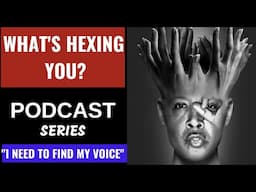 What’s Hexing You? Podcast Series "I Need To Find My Voice" Voodoo-Voodoo Priest Man-Soul Healing