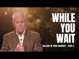 While You Wait - Calling In Your Harvest, Part 2