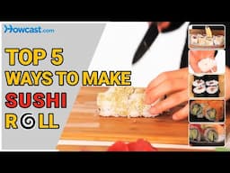 Top 5 Ways To Make Sushi Roll