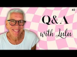 Q&A WITH LULU . . . A SERIES:  FREQUENTLY ASKED QUESTIONS FROM THE COMMENTS ON MY VIDEOS   #2