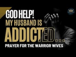 Is Your Husband Battling Addiction...PRAY! | Prayer for the Warrior Wives